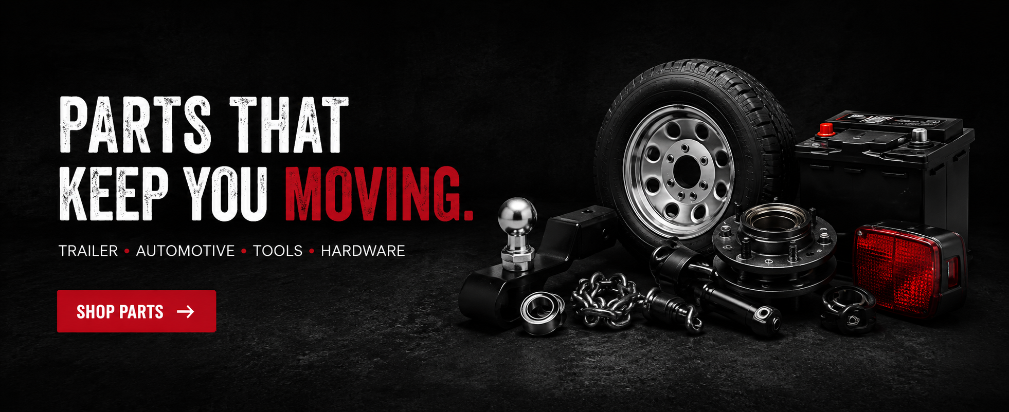 Parts that keep you moving - trailer, automotive, tools and hardware